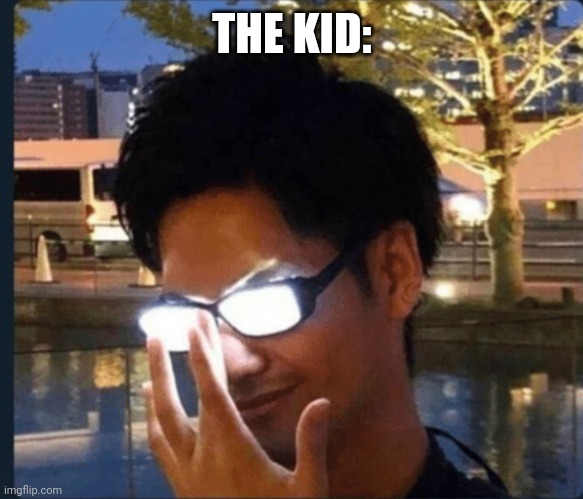 Anime glasses | THE KID: | image tagged in anime glasses | made w/ Imgflip meme maker