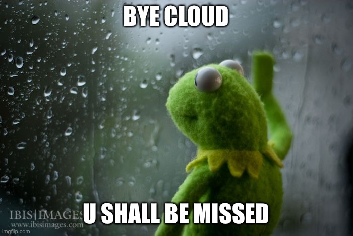 #CloudCult (whenever u post something bout cloud leaving, make title #CloudCult) | BYE CLOUD; U SHALL BE MISSED | image tagged in kermit window | made w/ Imgflip meme maker