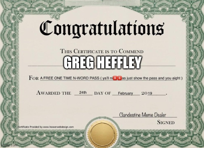 N word pass | GREG HEFFLEY | image tagged in n word pass | made w/ Imgflip meme maker
