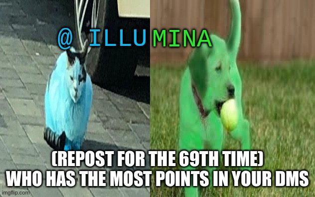 illumina new temp | (REPOST FOR THE 69TH TIME)
WHO HAS THE MOST POINTS IN YOUR DMS | image tagged in illumina new temp | made w/ Imgflip meme maker