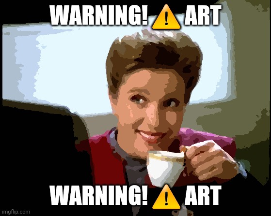 Art | WARNING! ⚠️ ART; WARNING! ⚠️ ART | image tagged in captain janeway coffee cup | made w/ Imgflip meme maker