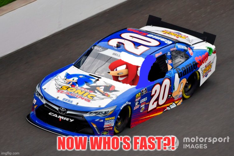 Knuckles joins the battle! |  NOW WHO'S FAST?! | image tagged in sonic the hedgehog,nascar,crossover,knuckles | made w/ Imgflip meme maker