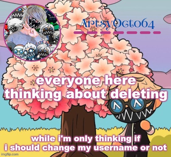 why are so many people deleting | everyone here thinking about deleting; while i'm only thinking if i should change my username or not | image tagged in artsyocto's tokyo machine template made by -suga- | made w/ Imgflip meme maker
