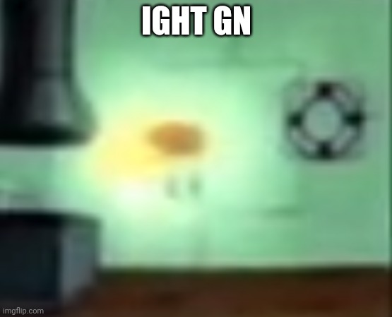 Night | IGHT GN | image tagged in spongegod | made w/ Imgflip meme maker