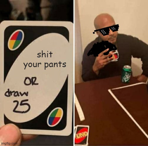 meme | shit your pants | image tagged in memes,uno draw 25 cards | made w/ Imgflip meme maker