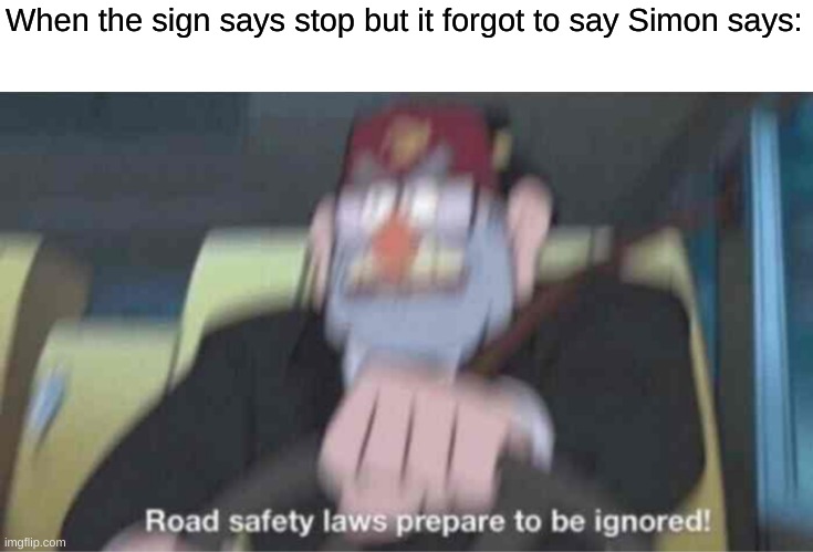 inspiration from this meme. https://imgflip.com/i/4o6vqk | When the sign says stop but it forgot to say Simon says: | image tagged in road safety laws prepare to be ignored | made w/ Imgflip meme maker