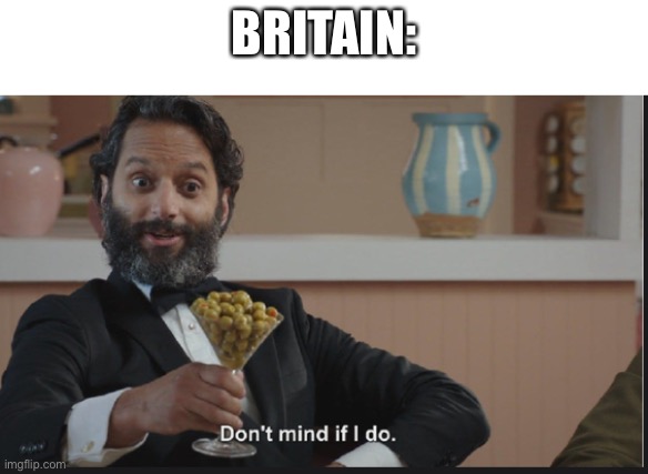 Dont mind if I do | BRITAIN: | image tagged in dont mind if i do | made w/ Imgflip meme maker