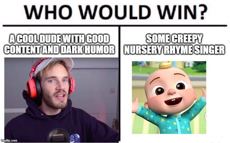 Why is the world like this | A COOL DUDE WITH GOOD CONTENT AND DARK HUMOR; SOME CREEPY NURSERY RHYME SINGER | image tagged in memes,who would win | made w/ Imgflip meme maker