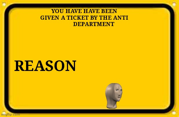 High Quality You have been given a ticket by the Anti Blank department Blank Meme Template
