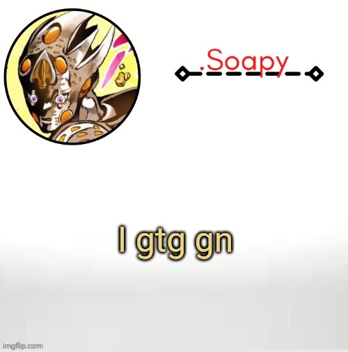 Soap ger temp | I gtg gn | image tagged in soap ger temp | made w/ Imgflip meme maker