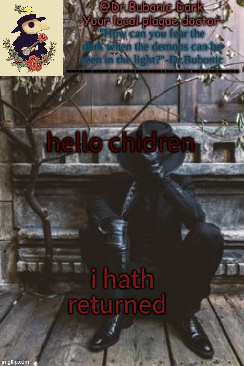 Yes another Plague Doctor temp | hello chidren; i hath returned | image tagged in yes another plague doctor temp | made w/ Imgflip meme maker