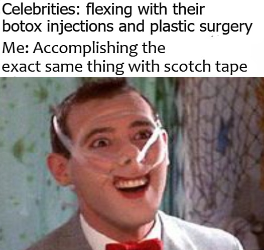 Celebrities: flexing with their
botox injections and plastic surgery; Me: Accomplishing the exact same thing with scotch tape | image tagged in scotch tape | made w/ Imgflip meme maker
