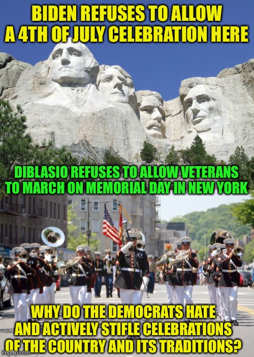 Democrats hate America | BIDEN REFUSES TO ALLOW A 4TH OF JULY CELEBRATION HERE; DIBLASIO REFUSES TO ALLOW VETERANS TO MARCH ON MEMORIAL DAY IN NEW YORK; WHY DO THE DEMOCRATS HATE AND ACTIVELY STIFLE CELEBRATIONS OF THE COUNTRY AND ITS TRADITIONS? | image tagged in mount rushmore,democrats,traitors,party of haters,patriotism,woke | made w/ Imgflip meme maker