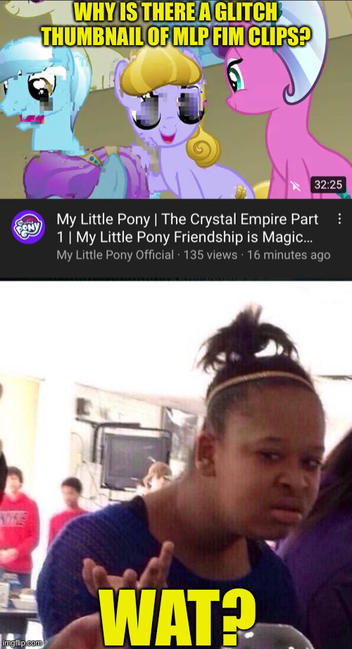 MLP thumbnail a glitch problem |  WHY IS THERE A GLITCH THUMBNAIL OF MLP FIM CLIPS? WAT? | image tagged in memes,black girl wat,mlp fim,thumbnail | made w/ Imgflip meme maker