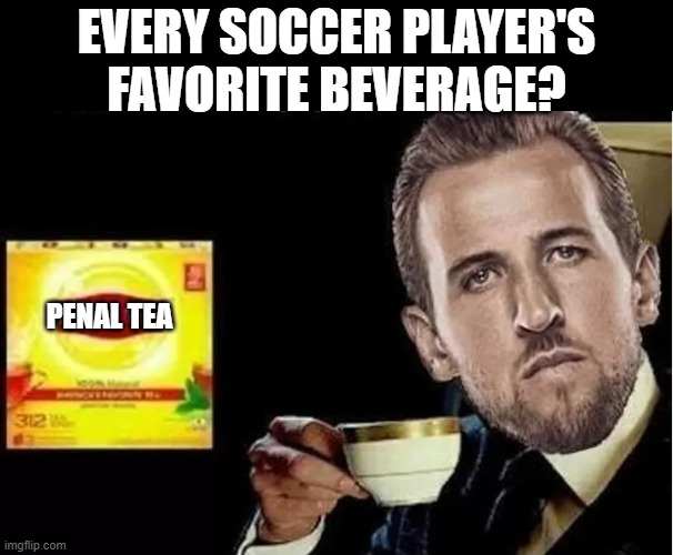 favorite beverage | EVERY SOCCER PLAYER'S FAVORITE BEVERAGE? PENAL TEA | image tagged in soccer | made w/ Imgflip meme maker