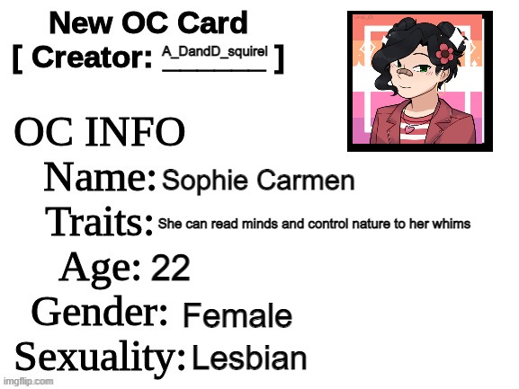 not new but I dont care- | A_DandD_squirel; Sophie Carmen; She can read minds and control nature to her whims; 22; Female; Lesbian | image tagged in new oc card id | made w/ Imgflip meme maker