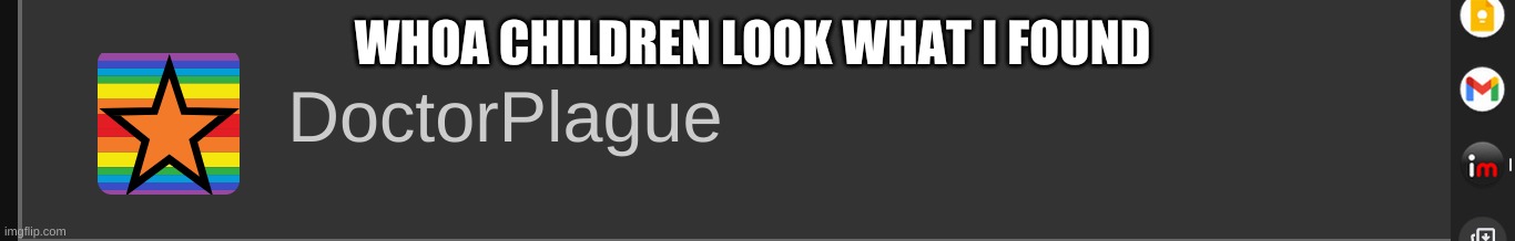 WHOA CHILDREN LOOK WHAT I FOUND | made w/ Imgflip meme maker