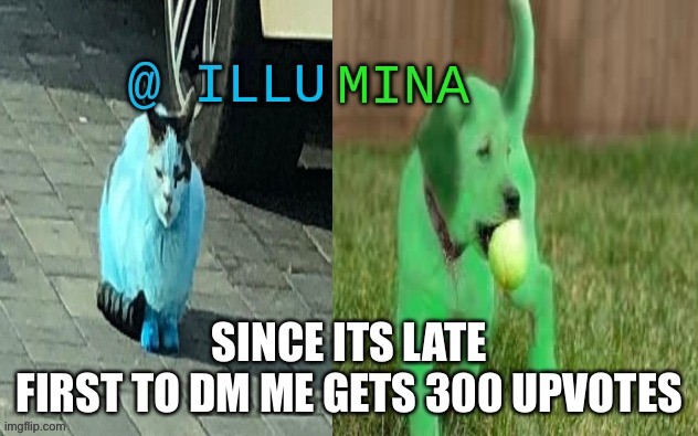 illumina new temp | SINCE ITS LATE
FIRST TO DM ME GETS 300 UPVOTES | image tagged in illumina new temp | made w/ Imgflip meme maker