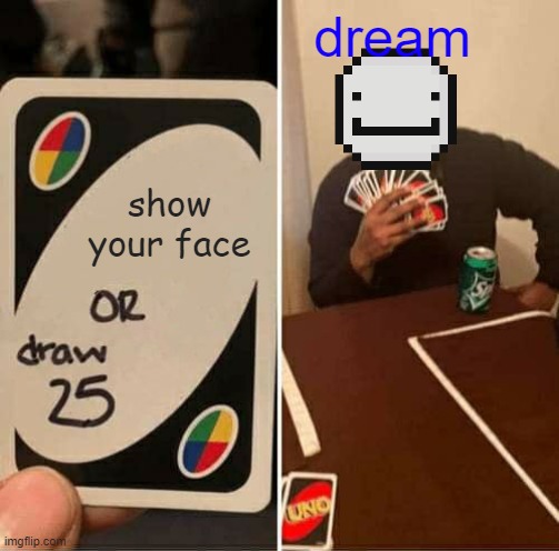 UNO Draw 25 Cards | dream; show your face | image tagged in memes,uno draw 25 cards | made w/ Imgflip meme maker