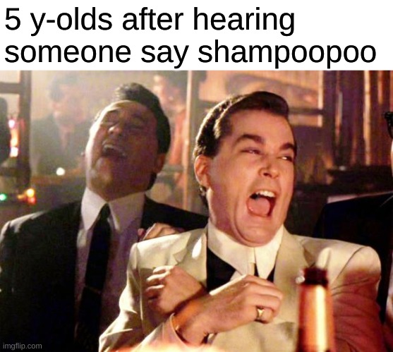 Goodfellas Laugh |  5 y-olds after hearing someone say shampoopoo | image tagged in goodfellas laugh | made w/ Imgflip meme maker