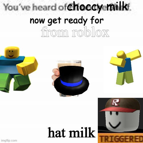 hat milk | from roblox; hat milk | image tagged in you have heard of choccy milk | made w/ Imgflip meme maker