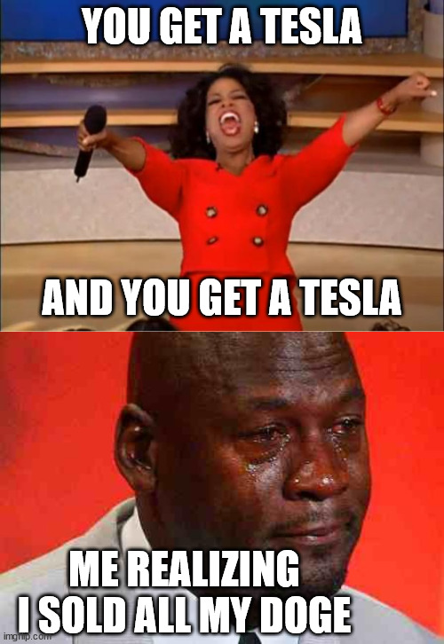 YOU GET A TESLA; AND YOU GET A TESLA; ME REALIZING I SOLD ALL MY DOGE | image tagged in memes,oprah you get a,crying michael jordan,dogecoin,tesla | made w/ Imgflip meme maker