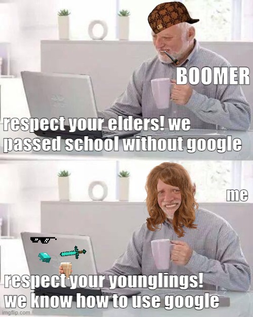 Hide the Pain Harold | BOOMER; respect your elders! we passed school without google; me; respect your younglings! we know how to use google | image tagged in memes,hide the pain harold | made w/ Imgflip meme maker