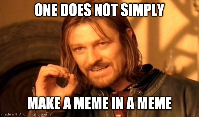 Beanception | ONE DOES NOT SIMPLY; MAKE A MEME IN A MEME | image tagged in memes,one does not simply | made w/ Imgflip meme maker