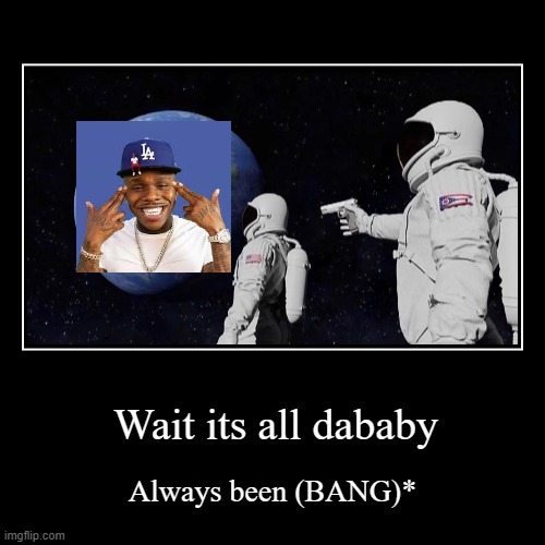 dababy | image tagged in funny,demotivationals,dababy | made w/ Imgflip demotivational maker
