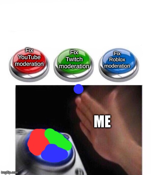 Three Buttons | Fix YouTube moderation Fix Twitch moderation Fix Roblox moderation ME | image tagged in three buttons | made w/ Imgflip meme maker