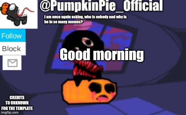 Pumpkin Pie announcement | Good morning | image tagged in pumpkin pie announcement | made w/ Imgflip meme maker