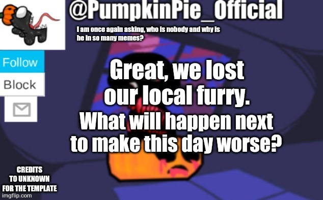R.I.P Cloud | Great, we lost our local furry. What will happen next to make this day worse? | image tagged in pumpkin pie announcement | made w/ Imgflip meme maker