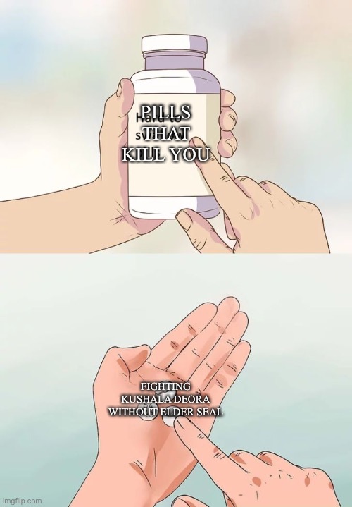 Why is this true | PILLS THAT KILL YOU; FIGHTING KUSHALA DEORA WITHOUT ELDER SEAL | image tagged in memes,hard to swallow pills,mhw | made w/ Imgflip meme maker