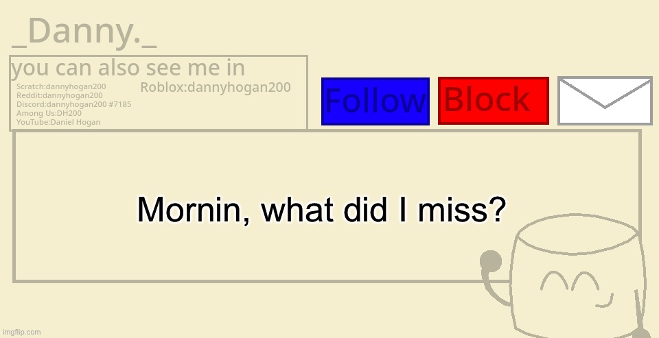 _Danny._ announcement template | Mornin, what did I miss? | image tagged in _danny _ announcement template | made w/ Imgflip meme maker