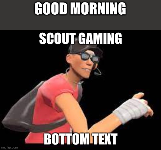 Scout gaming | GOOD MORNING | image tagged in scout gaming | made w/ Imgflip meme maker