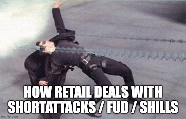 neo dodging a bullet matrix | HOW RETAIL DEALS WITH SHORTATTACKS / FUD / SHILLS | image tagged in neo dodging a bullet matrix | made w/ Imgflip meme maker