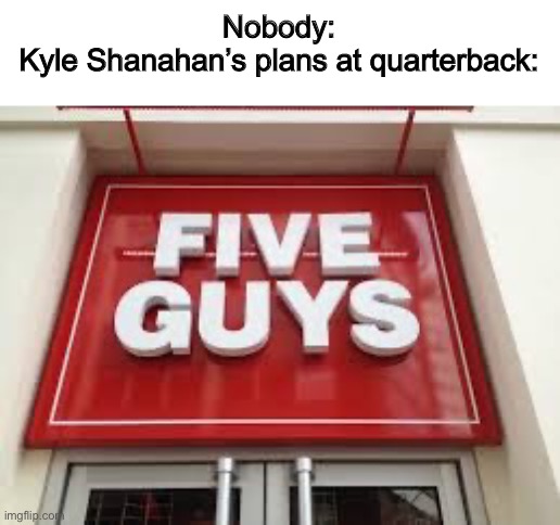 Nobody:
Kyle Shanahan’s plans at quarterback: | image tagged in memes,funny,sports,49ers,nfl | made w/ Imgflip meme maker