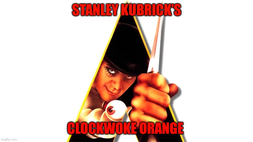 Clockwoke orange | STANLEY KUBRICK’S; CLOCKWOKE ORANGE | image tagged in clockwork orange | made w/ Imgflip meme maker