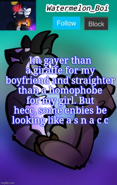 NEMO'S ANNOUNCEMENT TEMPLATE 3 | Im gayer than a giraffe for my boyfriend and straighter than a homophobe for my girl. But hecc, some enbies be looking like a s n a c c | image tagged in nemo's announcement template 3 | made w/ Imgflip meme maker