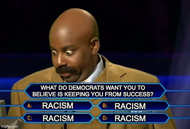 IF JOE BIDEN HOSTED "MILLIONAIRE" | WHAT DO DEMOCRATS WANT YOU TO BELIEVE IS KEEPING YOU FROM SUCCESS? RACISM; RACISM; RACISM; RACISM | image tagged in who wants to be a millionaire | made w/ Imgflip meme maker