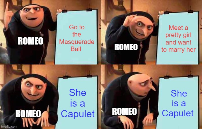 Gru's Plan | Go to the Masquerade Ball; Meet a pretty girl and want to marry her; ROMEO; ROMEO; She is a Capulet; She is a Capulet; ROMEO; ROMEO | image tagged in memes,gru's plan | made w/ Imgflip meme maker