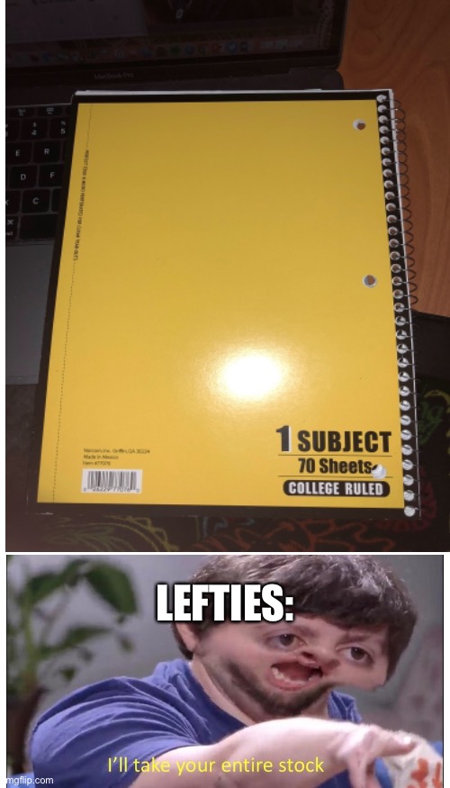 LEFTIES: | image tagged in memes,blank transparent square,backwards,lefties,i'll take your entire stock,notebook | made w/ Imgflip meme maker
