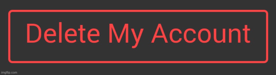 Delete button dark mode | image tagged in delete button dark mode | made w/ Imgflip meme maker