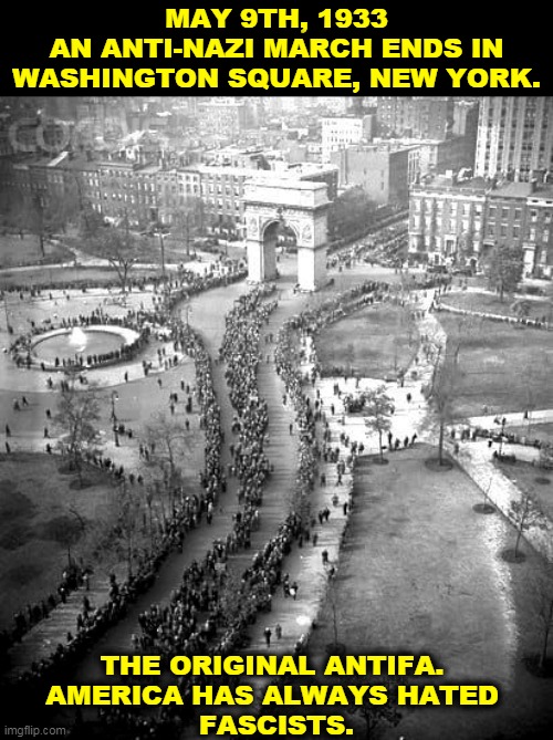 Nazis not welcome then, not welcome now. | MAY 9TH, 1933
AN ANTI-NAZI MARCH ENDS IN WASHINGTON SQUARE, NEW YORK. THE ORIGINAL ANTIFA. 
AMERICA HAS ALWAYS HATED 
FASCISTS. | image tagged in americans,hate,fascism,fascists | made w/ Imgflip meme maker