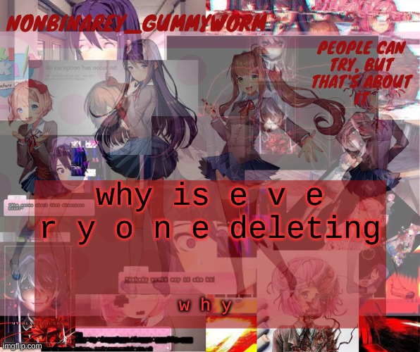 I'm not going to delete any time soon- this site is too much of an addiction lol | why is e v e r y o n e deleting; w h y | image tagged in super cool and transparent doki doki nonbinary gummyworm temp | made w/ Imgflip meme maker