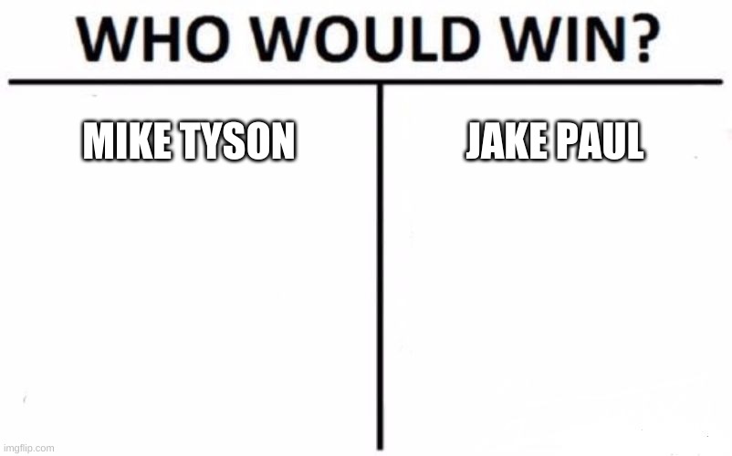 whoooooooooooooooooooooooooooooooooooooooooooooooooooooooooooooooooooooooooooooooooooooooooooooooooooooooooooooooooooooooooooooo | MIKE TYSON; JAKE PAUL | image tagged in memes,who would win | made w/ Imgflip meme maker