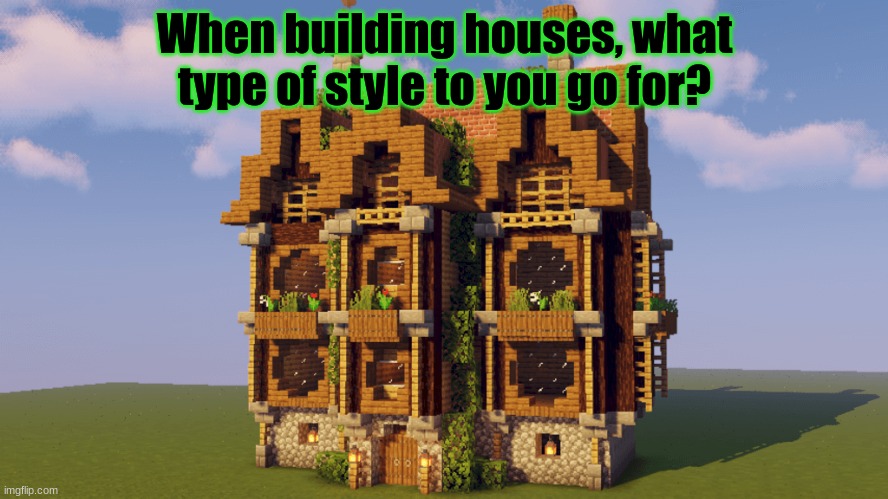 Minecraft survey #42 | When building houses, what type of style to you go for? | image tagged in survey,minecraft,building | made w/ Imgflip meme maker