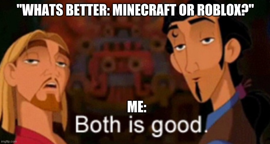 comment if you agree. no upvotes plz | "WHATS BETTER: MINECRAFT OR ROBLOX?"; ME: | image tagged in both is good | made w/ Imgflip meme maker
