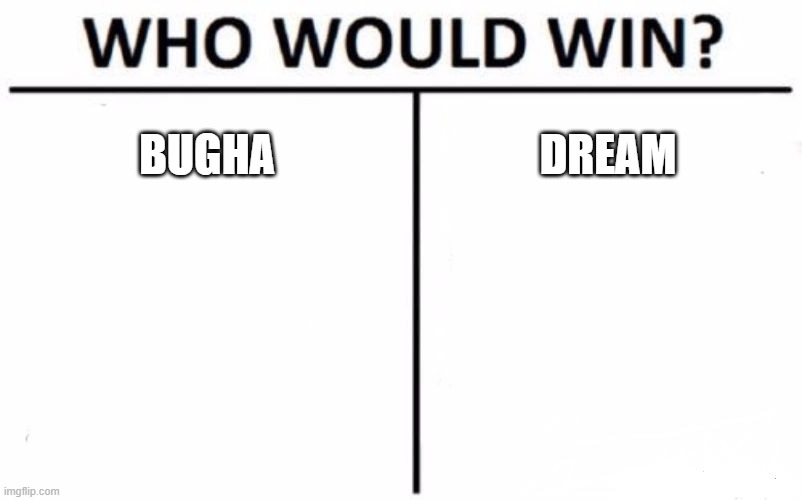 Who Would Win? | BUGHA; DREAM | image tagged in memes,who would win | made w/ Imgflip meme maker