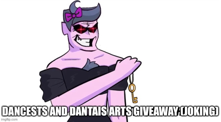 DANCESTS AND DANTAIS ARTS GIVEAWAY (JOKING) | made w/ Imgflip meme maker